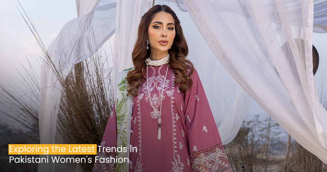 Exploring the Latest Trends in Pakistani Women's Fashion