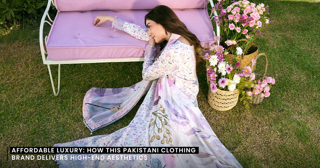 Affordable Luxury: How This Pakistani Clothing Brand Delivers High-End Aesthetics