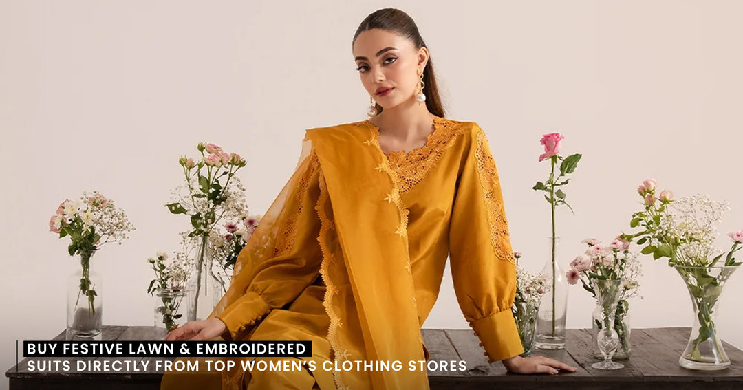 Buy Festive Lawn & Embroidered Suits Directly from Top Women’s Clothing Stores