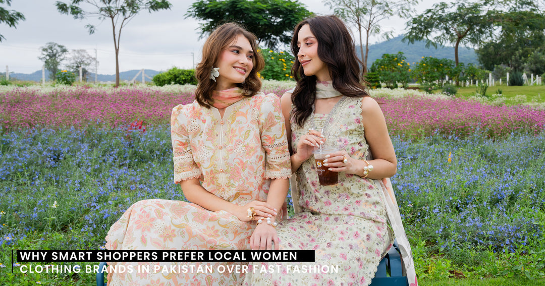 Why Smart Shoppers Prefer Local women Clothing Brands in Pakistan Over Fast Fashion