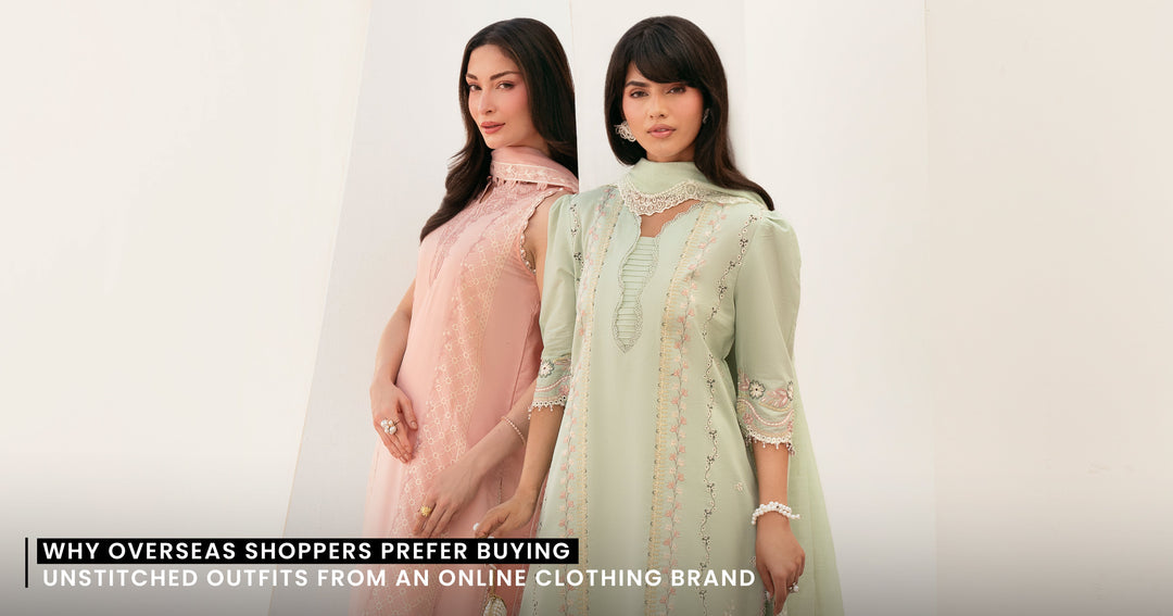 Why Overseas Shoppers Prefer Buying Unstitched Outfits from an Online Clothing Brand