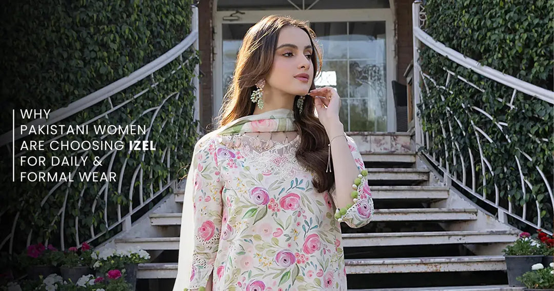 Why Pakistani Women Are Choosing Izel for Daily & Formal Wear