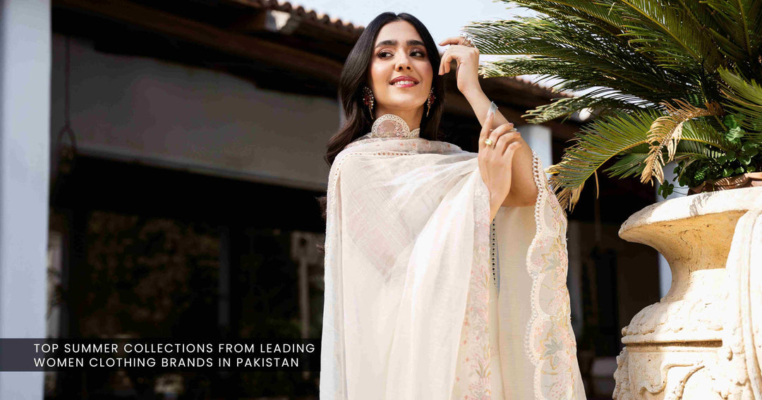 Top Summer Collections from Leading Women Clothing Brands in Pakistan