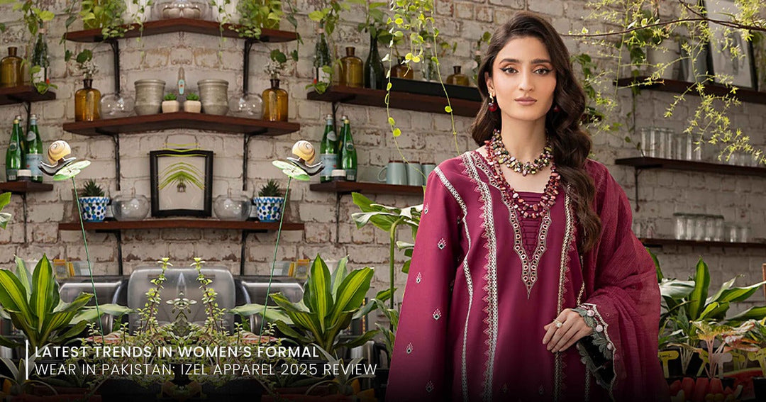 Latest Trends in Women’s Formal Wear in Pakistan: Izel Apparel 2025 Review
