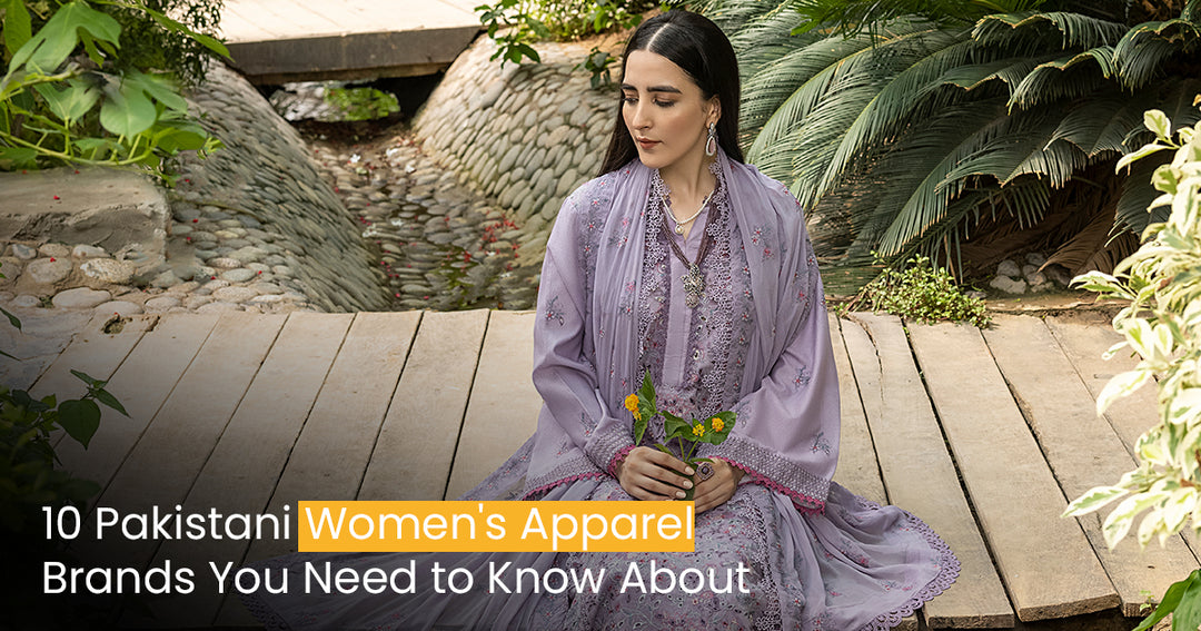 10 Pakistani Women's Apparel Brands You Need to Know About