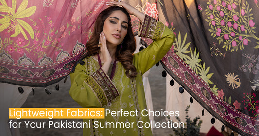 Lightweight Fabrics: Perfect Choices for Your Pakistani Summer Collection